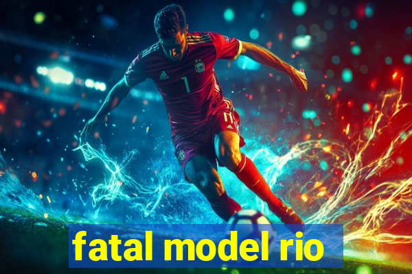 fatal model rio